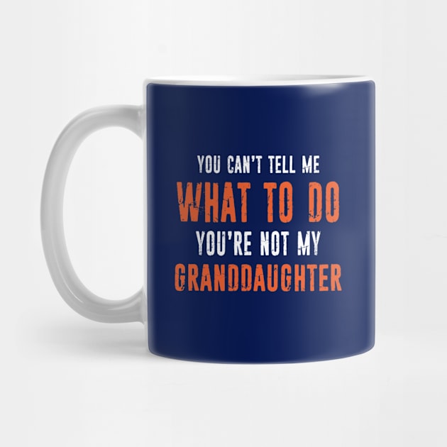 Funny Grandpa Grandma Gift You Can't Tell Me What To Do You're Not My Granddaughter by missalona